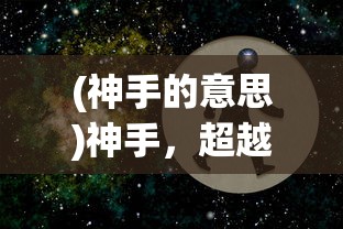 (神手的意思)神手，超越凡尘的技艺象征