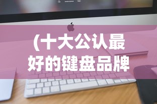 (十大公认最好的键盘品牌)电脑外设品牌排行榜，深度解析与对比分析