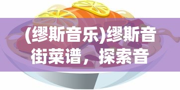 (缪斯音乐)缪斯音街菜谱，探索音乐与美食的交融之美