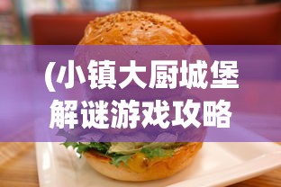 (小镇大厨城堡解谜游戏攻略)小镇大厨的汉堡店，美食、创新与社区精神的交融