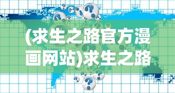 (求生之路官方漫画网站)求生之路1官方全面解析与常见问题解答