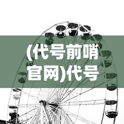 (代号前哨官网)代号Q，多维度视角下的深度解析