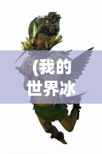 (我的世界冰火传奇生物)我的世界冰火传奇，探险与传奇的交织