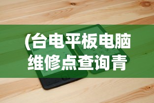 (台电平板电脑维修点查询青岛黄岛区)台电平板电脑维修点查询——快速找到最近的维修中心