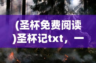 (圣杯免费阅读)圣杯记txt，一部神秘传奇的解读与探讨