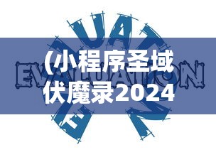 (小程序圣域伏魔录2024攻略)小程序圣域伏魔录，2024年的游戏新纪元探索与期待