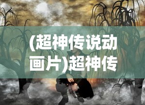 (超神传说动画片)超神传说奇，探索神秘世界的奇幻之旅