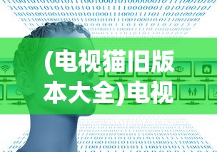 (电视猫旧版本大全)电视猫旧版，回顾与探讨