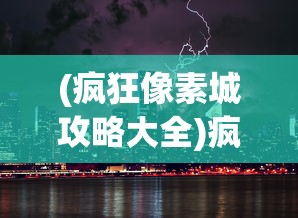 (疯狂像素城攻略大全)疯狂像素城攻略大全及常见问题解答