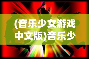 (音乐少女游戏中文版)音乐少女游戏，探索虚拟世界的音乐之旅