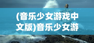 (音乐少女游戏中文版)音乐少女游戏，探索虚拟世界的音乐之旅