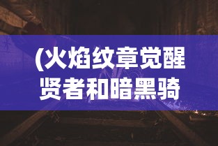 (火焰纹章觉醒贤者和暗黑骑士)火焰纹章觉醒暗黑骑士，深入解析与策略指南