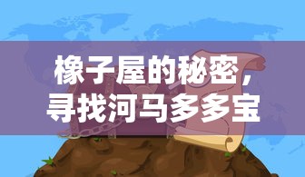 橡子屋的秘密，寻找河马多多宝藏的奇幻之旅