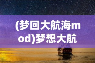 (梦回大航海mod)梦想大航海单机版，航海之旅的独家冒险体验
