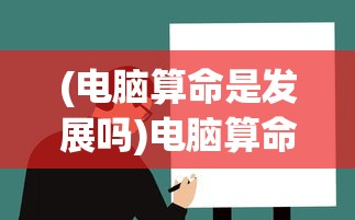 (电脑算命是发展吗)电脑算命，是新事物还是旧观念的重现？