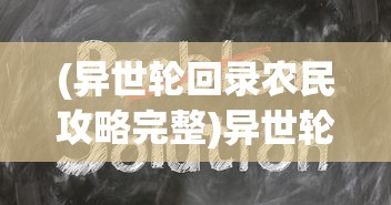 (异世轮回录农民攻略完整)异世轮回录农民攻略详解及常见问题解答