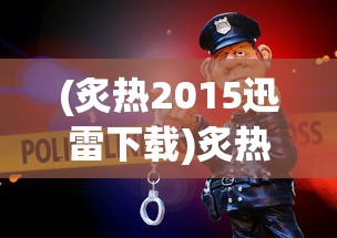 (炙热2015迅雷下载)炙热2015，一场年度的炙热盛宴