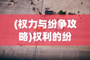 (权力与纷争攻略)权利的纷争攻略，全面解析游戏中的策略与技巧