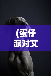 (蛋仔派对艾比宠物信物)蛋仔派对中的独特伙伴，艾比宠物的魅力解析
