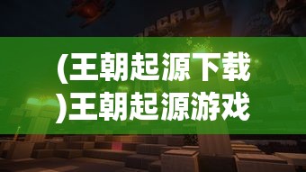 (王朝起源下载)王朝起源游戏盒，追溯历史王朝，开启策略游戏新纪元