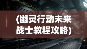 (幽灵行动未来战士教程攻略)幽灵行动未来战士全面教程，攻略、技巧与常见问题解答