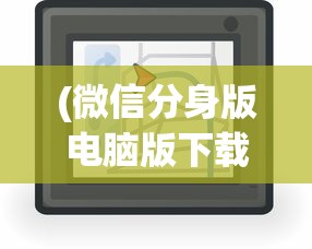 (微信分身版电脑版下载安装)微信分身版电脑版官方免费，使用指南与常见问题解答