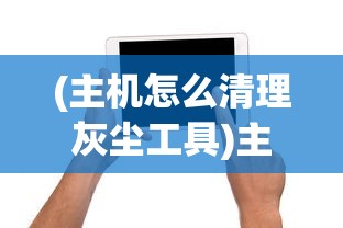 (主机怎么清理灰尘工具)主机清理灰尘全攻略，让你的电脑焕然一新
