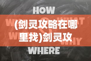 (剑灵攻略在哪里找)剑灵攻略中心深度解析，游戏技巧、常见问题解答与参考指南
