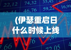 (伊瑟重启日什么时候上线)伊瑟重启日，科技与未来的交汇点
