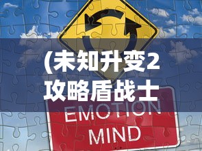 (未知升变2攻略盾战士)未知升变2攻略大全及常见问答（FAQ）