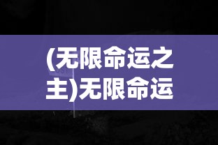 (无限命运之主)无限命运之逆裁，探索命运与选择的交织之路