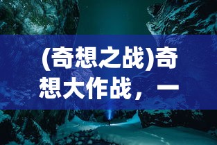 (奇想之战)奇想大作战，一场脑洞大开的冒险之旅
