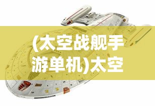 (太空战舰手游单机)太空战舰手游，星际探险的新纪元