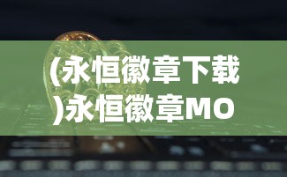 (永恒徽章下载)永恒徽章MOD作弊菜单MOD，游戏内外的秘密探索