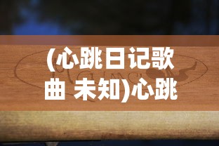 (心跳日记歌曲 未知)心跳日记歌曲，探索音乐中的情感与故事