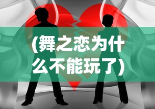 (舞之恋为什么不能玩了)关于舞之恋的发布时间，期待与未知之约的揭晓