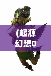 (起源幻想0.1折最新版本更新内容)起源幻想，探索神秘世界的0.1折之旅