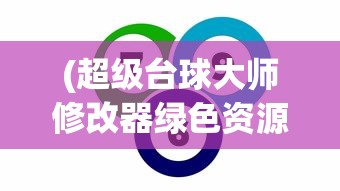 (超级台球大师修改器绿色资源网)超级台球大师修改器，游戏辅助工具的创新与挑战