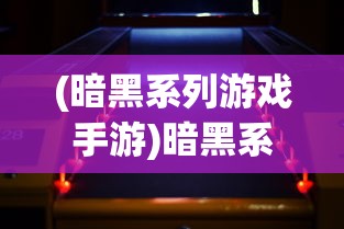 (暗黑系列游戏手游)暗黑系列游戏，深度探索与多元分析