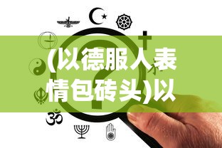 (以德服人表情包砖头)以德服人表情包，网络时代的道德力量
