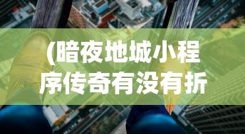 (暗夜地城小程序传奇有没有折扣平台)暗夜地城小程序传奇，探索神秘世界的无尽冒险