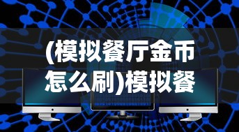 (模拟餐厅金币怎么刷)模拟餐厅金币，游戏中的货币管理与策略探讨
