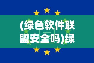 (绿色软件联盟安全吗)绿色软件联盟可靠性分析
