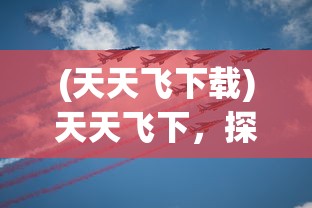 (天天飞下载)天天飞下，探索新时代的航空趋势与挑战