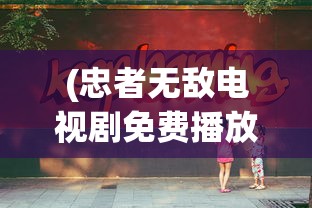 (忠者无敌电视剧免费播放全集)忠者无敌，忠诚的力量与无畏的勇气