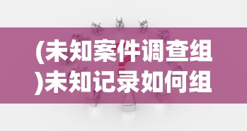 (未知案件调查组)未知记录如何组合线索，深度解析与策略探讨