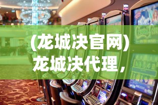 (龙城决官网)龙城决代理，游戏产业的新机遇与挑战