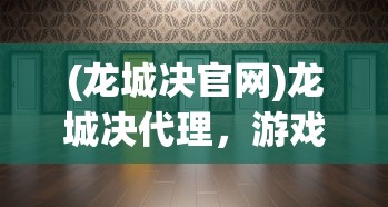 (龙城决官网)龙城决代理，游戏产业的新机遇与挑战