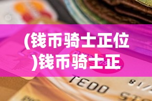 (钱币骑士正位)钱币骑士正，探索货币世界的神秘角色