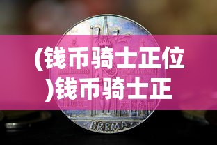 (钱币骑士正位)钱币骑士正，探索货币世界的神秘角色